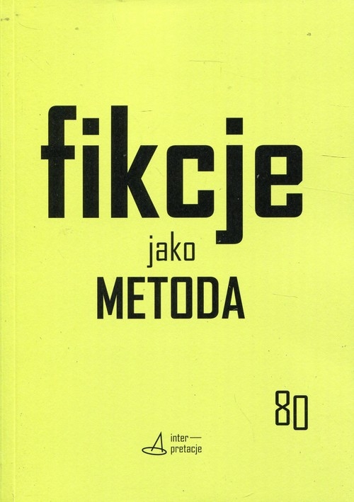 Fikcje jako metoda. Strategie kontr(f)aktualne w pisaniu historii, literaturze i sztukach