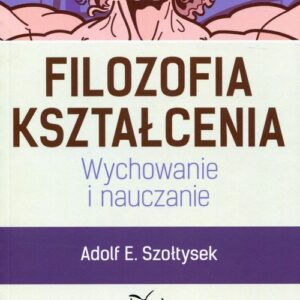 Filozofia kształcenia. Wychowanie i nauczanie