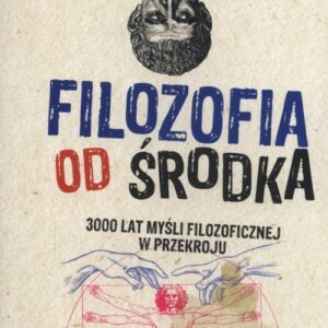 Filozofia od środka. 3000 lat myśli filozoficznej w przekroju
