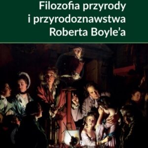 Filozofia przyrody i przyrodoznawstwa Roberta Boyle?a.. Filozoficzna geneza nauki laboratoryjnej
