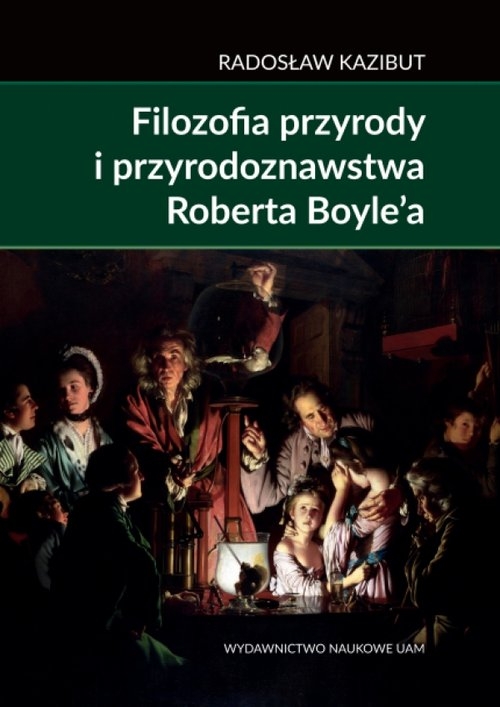 Filozofia przyrody i przyrodoznawstwa Roberta Boyle?a.. Filozoficzna geneza nauki laboratoryjnej