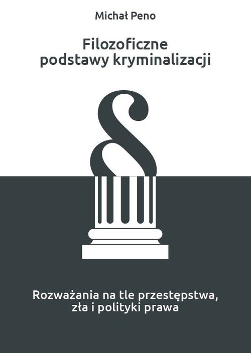 Filozoficzne podstawy kryminalizacji. Rozważania na tle przestępstwa, zła i polityki prawa