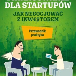 Finansowanie dla startupów. Jak negocjować z inwestorem. Przewodnik praktyka