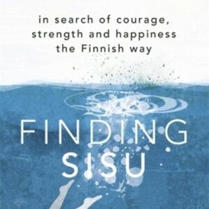 Finding Sisu. In search of courage, strength and happiness the Finnish way
