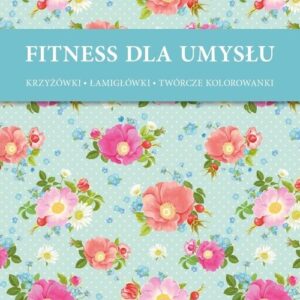 Fitness dla umysłu 1. Krzyżówki, łamigłówki, twórcze kolorowanki