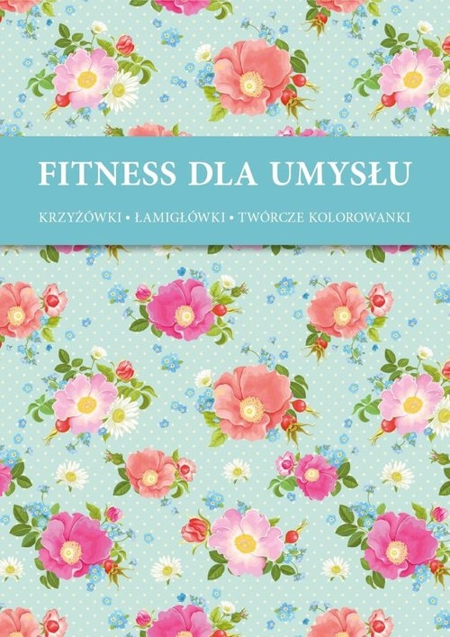 Fitness dla umysłu 1. Krzyżówki, łamigłówki, twórcze kolorowanki