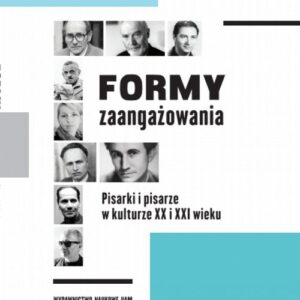 Formy zaangażowania Pisarki i pisarze w kulturze XX i XXI wieku