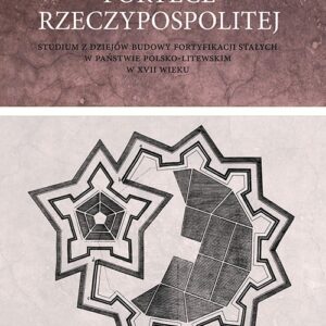 Fortece Rzeczypospolitej.. Studium z dziejów budowy fortyfikacji stałych w państwie polsko-litewskim