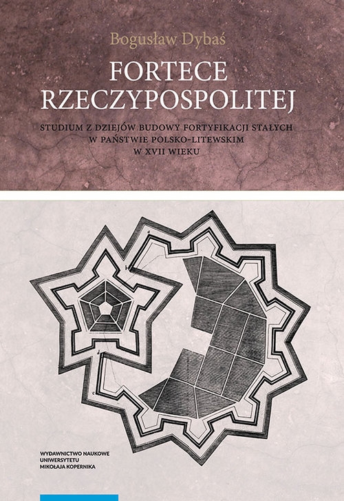 Fortece Rzeczypospolitej.. Studium z dziejów budowy fortyfikacji stałych w państwie polsko-litewskim