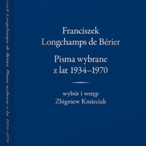 Franciszek Longchamps de Bérier. Pisma wybrane z lat 1934-1970. Wybór i wstęp Zbigniew Kmieciak