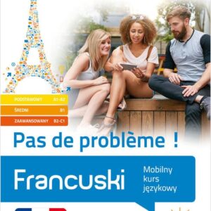 Francuski. Pas de probleme !. Mobilny kurs językowy (pakiet: poziom podstawowy A1-A2, średni B1, zaawansowany B2-C1)