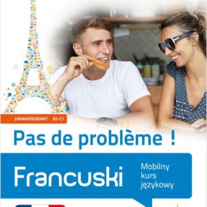 Francuski. Pas de probleme !. Mobilny kurs językowy (poziom zaawansowany B2-C1)