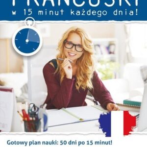 Francuski w 15 minut każdego dnia dla znających podstawy i średnio zaawansowanych