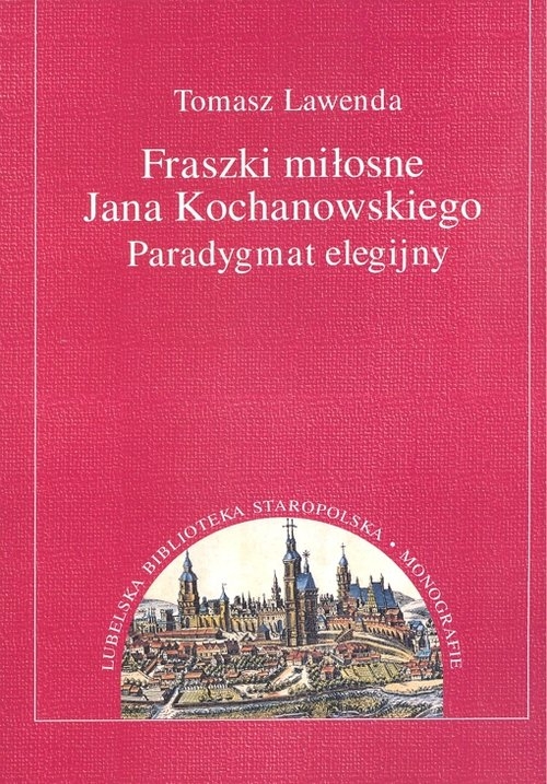 Fraszki miłosne Jana Kochanowskiego. Paradygmat elegijny