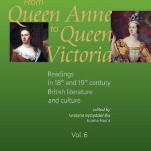 From Queen Anne to Queen Victoria. Readings in 18th and 19th century British Literature and Culture