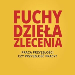 Fuchy, dzieła, zlecenia. Praca przyszłości czy przyszłość pracy?