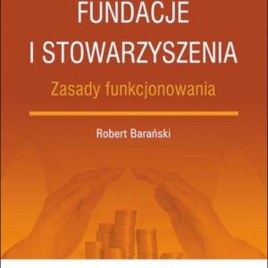 Fundacje i stowarzyszenia - zasady funkcjonowania (z suplementem elektronicznym). PGK1317e