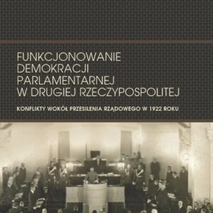 Funkcjonowanie demokracji parlamentarnej w Drugiej Rzeczypospolitej. Konflikty wokół przesilenia rządowego w 1922 roku