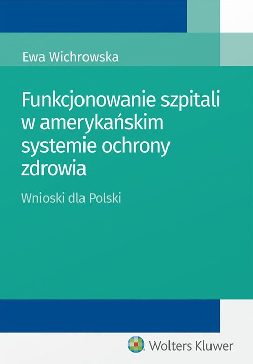 Funkcjonowanie szpitali w amerykańskim systemie ochrony zdrowia. Wnioski dla Polski