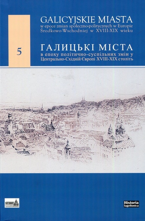 Galicyjskie miasta w epoce zmian społecznoopolitycznych w Europie Środkowo-Wschodniej w XVIII-XIX wieku 5