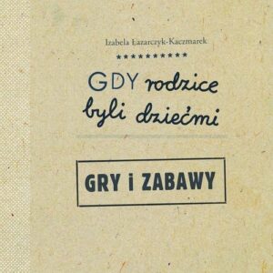 Gdy rodzice byli dziećmi. Gry i zabawy