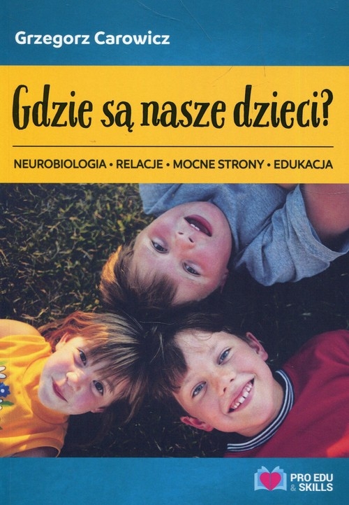 Gdzie są nasze dzieci?. Neurobiologia relacje mocne strony edukacja