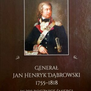 Generał Jan Henryk Dąbrowski 1755-1818 w 200 rocznicę śmierci
