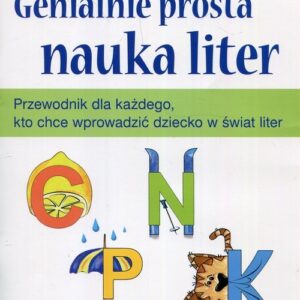 Genialnie prosta nauka liter. Przewodnik dla każdego, kto chce wprowadzić dziecko w świat liter