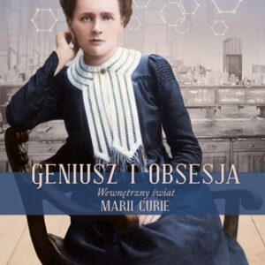 Geniusz i obsesja. Wewnętrzny świat Marii Curie
