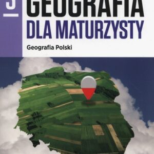 Geografia dla maturzysty Podręcznik Część 3 Geografia Polski Zakres rozszerzony. Szkoły ponadgimnazjalne