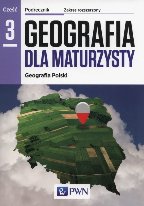 Geografia dla maturzysty Podręcznik Część 3 Geografia Polski Zakres rozszerzony. Szkoły ponadgimnazjalne