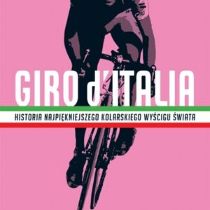 Giro dItalia. Historia najpiękniejszego kolarskiego wyścigu