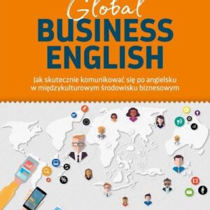 Global Business English. Jak skutecznie komunikować się po angielsku w międzykulturowym środowisku biznesowym