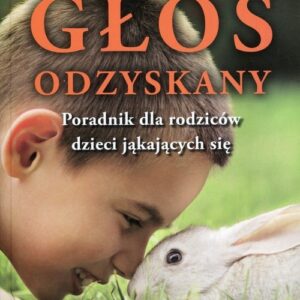 Głos odzyskany. Poradnik dla rodziców dzieci jąkających się