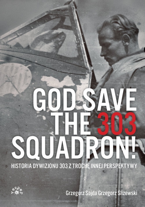God Save The 303 Squadron!. Historia Dywizjonu 303 z trochę innej perspektywy