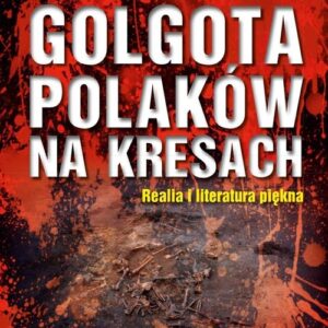 Golgota Polaków na Kresach. Realia i literatura piękna