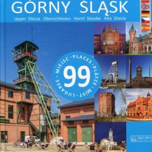 Górny Śląsk 99 miejsc. Upper Silesia - 99 places / Oberschlesien - 99 Plätze / Horní Slezsko - 99 míst / Alta Silesia - 99 lugares