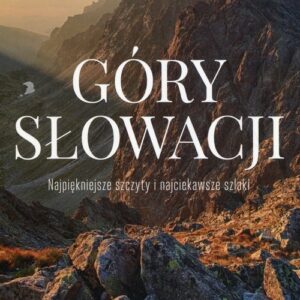 Góry Słowacji Najpiękniejsze szczyty