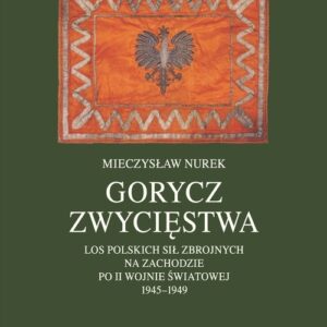 Gorycz zwycięstwa.. Los Polskich Sił Zbrojnych na Zachodzie po II wojnie światowej 1945-1949