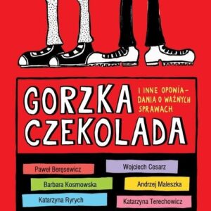 Gorzka czekolada. I inne ważne opowiadania o ważnych sprawach