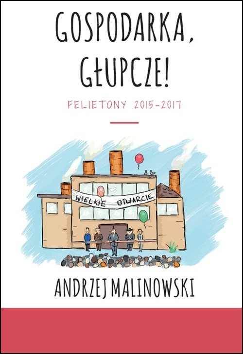 Gospodarka, głupcze!. Felietony 2015-2017