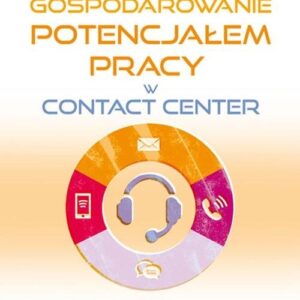 Gospodarowanie potencjałem pracy w contact center. Ocena i kierunki doskonalenia