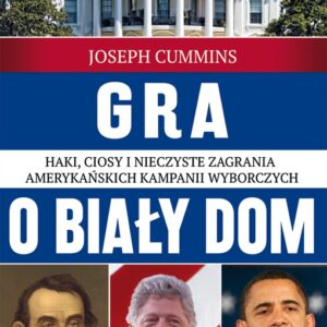 Gra o Biały Dom. Haki, ciosy i nieczyste zagrania amerykańskich kampanii wyborczych