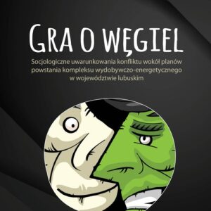 Gra o węgiel. Socjologiczne uwarunkowania konfliktu wokół planów powstania kompleksu wydobywczo-energetycznego w w