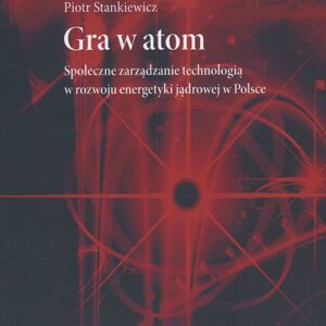 Gra w atom. Społeczne zarządzanie technologią w rozwoju energetyki jądrowej w Polsce