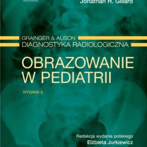 Grainger & Alison Diagnostyka radiologiczna. Obrazowanie w pediatrii
