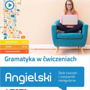 Gramatyka w ćwiczeniach. Angielski. Zbiór ćwiczeń i czasowniki nieregularne.. (poziom podstawowy A1-A2, średni B1, zaawansowany B2-C1)