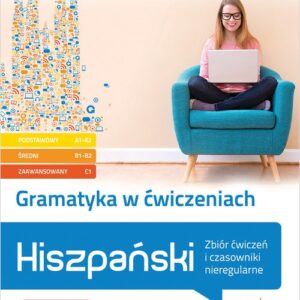 Gramatyka w ćwiczeniach. Hiszpański. Zbiór ćwiczeń i czasowniki nieregularne.. (poziom podstawowy A1-A2, średni B1, zaawansowany B2-C1)