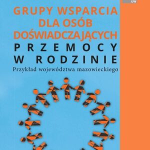 Grupy wsparcia dla osób doświadczających przemocy w rodzinie. Przykład województwa mazowieckiego