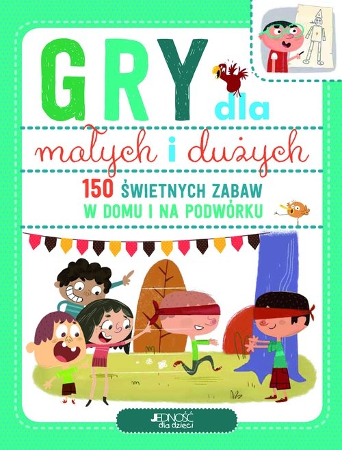 Gry dla małych i dużych. 150 świetnych zabaw na podwórku i w domu